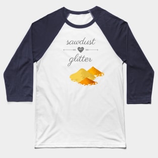 Sawdust Isn't Glitter Baseball T-Shirt